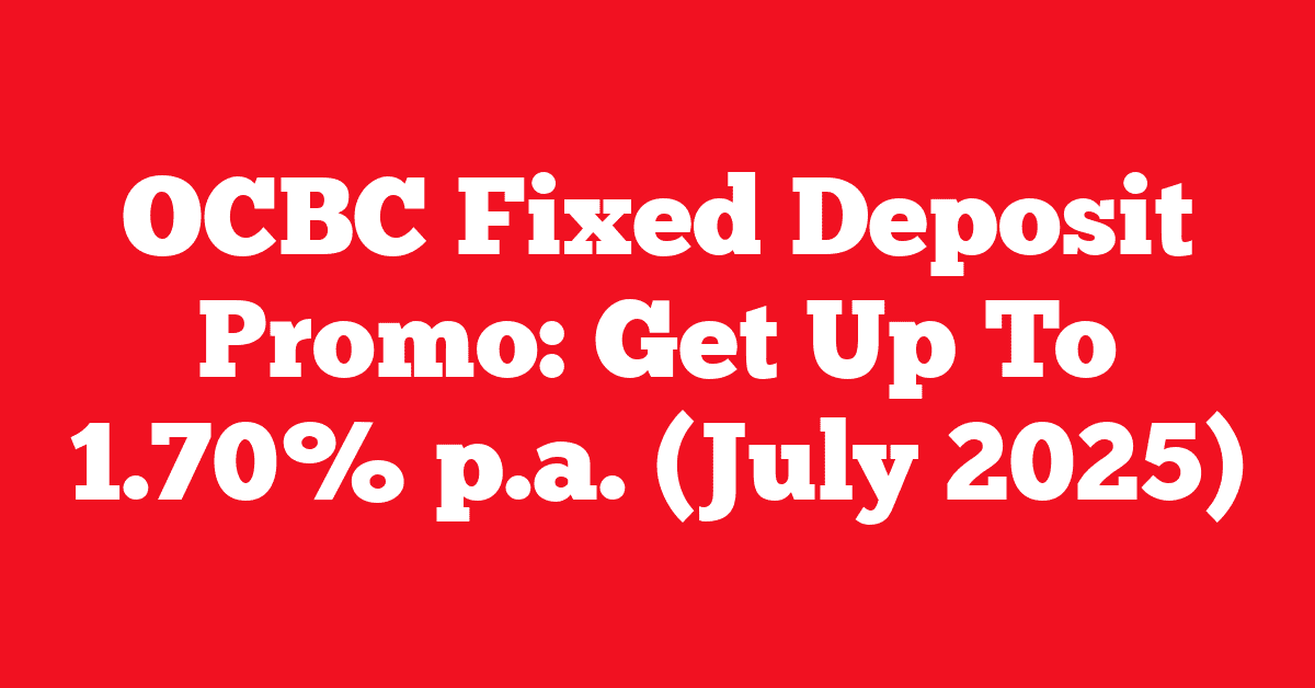OCBC Fixed Deposit Promo: Get Up To 1.70% p.a. (July 2025)