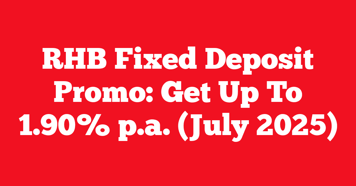 RHB Fixed Deposit Promo: Get Up To 1.90% p.a. (July 2025)