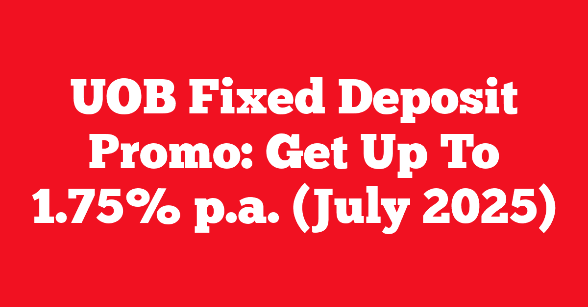 UOB Fixed Deposit Promo: Get Up To 1.75% p.a. (July 2025)
