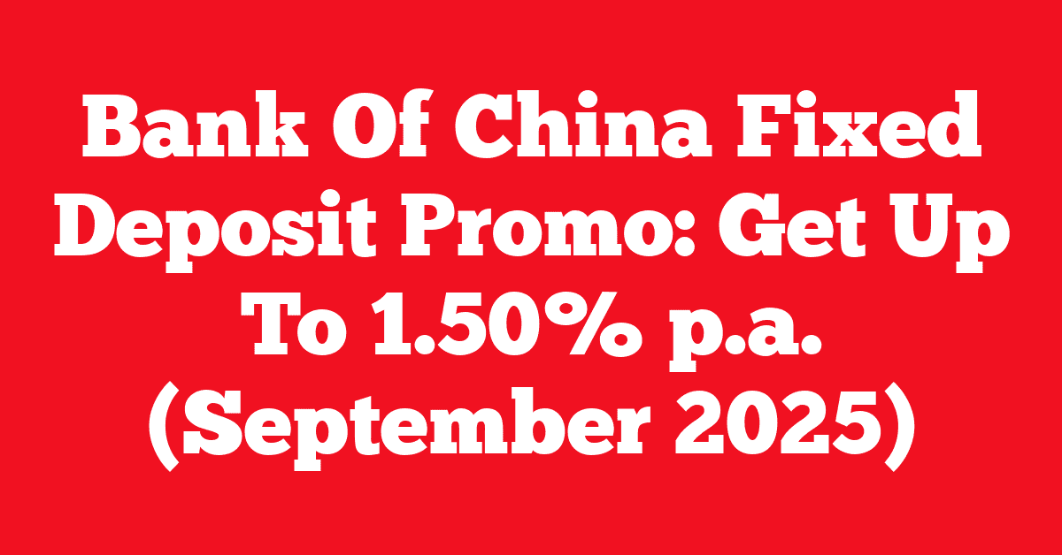 Bank Of China Fixed Deposit Promo: Get Up To 1.50% p.a. (September 2025)