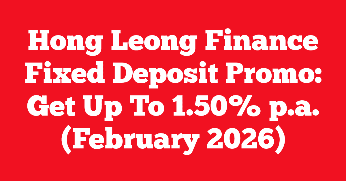 Hong Leong Finance Fixed Deposit Promo: Get Up To 1.50% p.a. (February 2026)