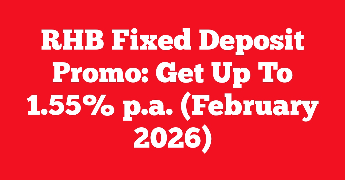 RHB Fixed Deposit Promo: Get Up To 1.55% p.a. (February 2026)