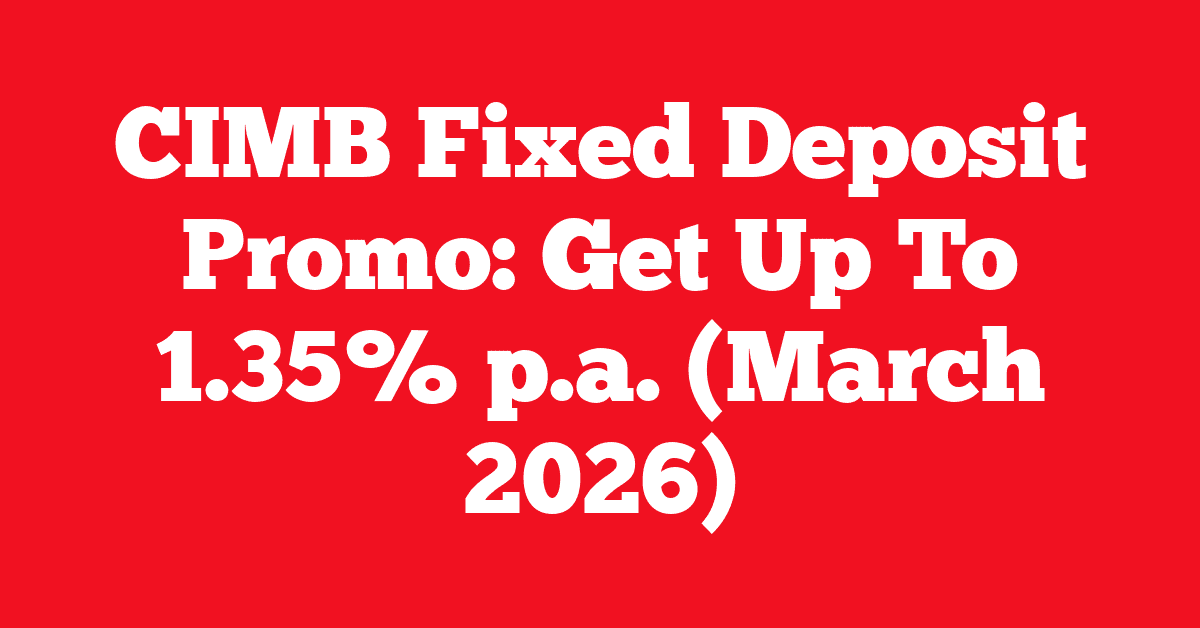 CIMB Fixed Deposit Promo: Get Up To 1.35% p.a. (March 2026)