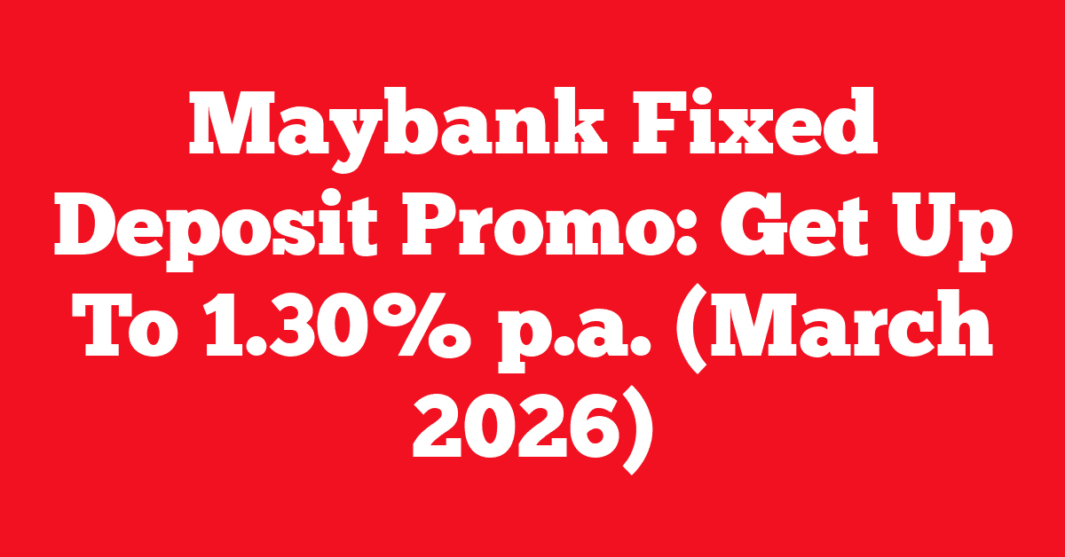 Maybank Fixed Deposit Promo: Get Up To 1.30% p.a. (March 2026)