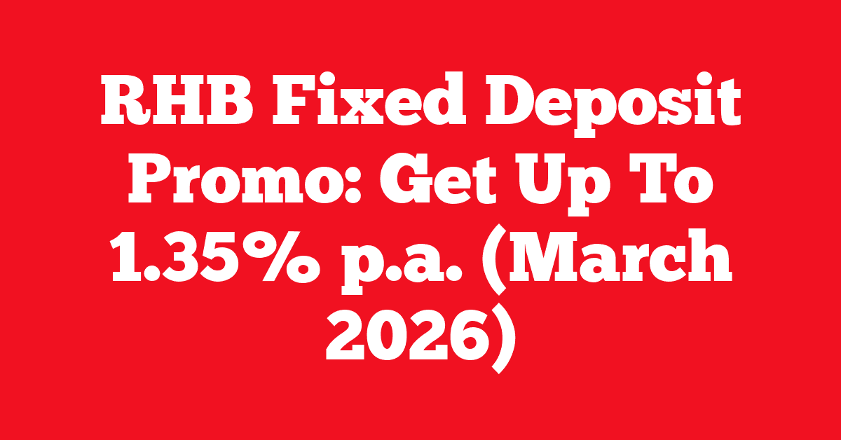 RHB Fixed Deposit Promo: Get Up To 1.35% p.a. (March 2026)
