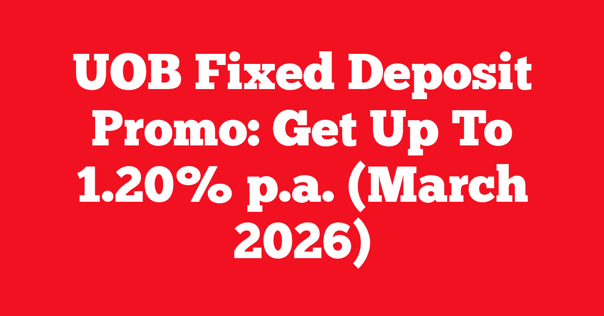 UOB Fixed Deposit Promo: Get Up To 1.20% p.a. (March 2026)