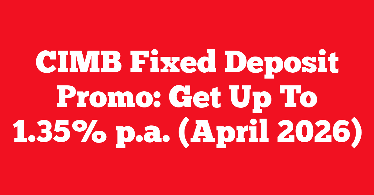CIMB Fixed Deposit Promo: Get Up To 1.35% p.a. (April 2026)