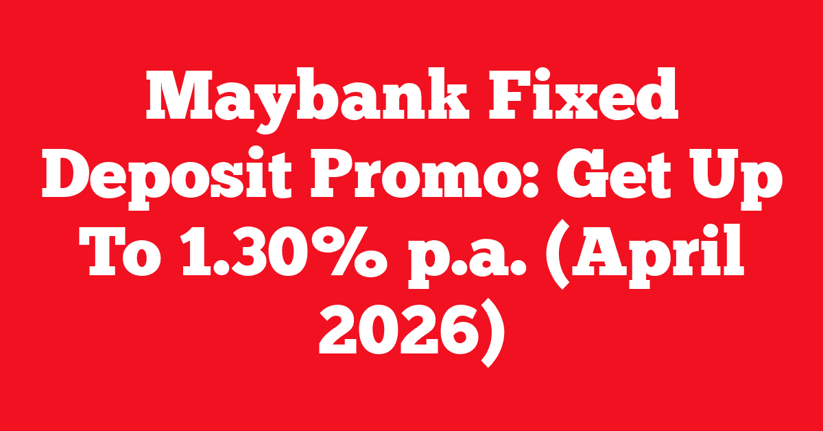 Maybank Fixed Deposit Promo: Get Up To 1.30% p.a. (April 2026) 12 Maybank Fixed Deposit Promo: Get Up To 1.30% p.a. (April 2026)