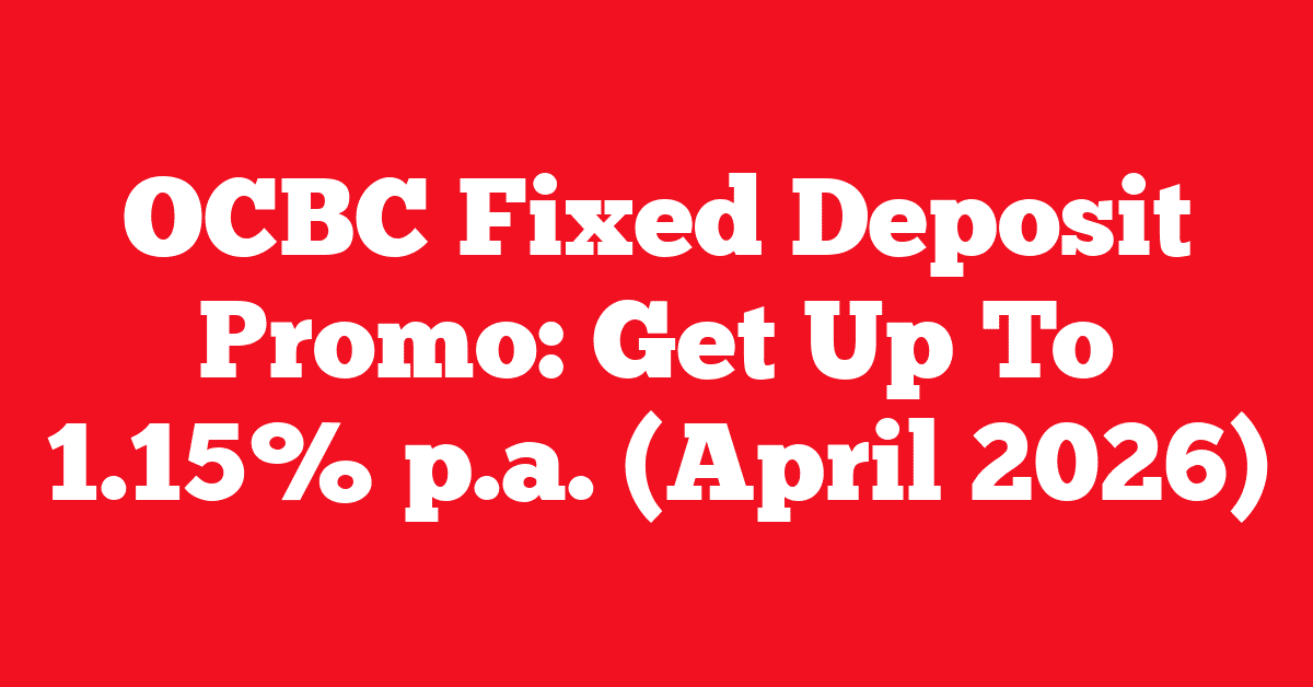 OCBC Fixed Deposit Promo: Get Up To 1.15% p.a. (April 2026) 23 OCBC Fixed Deposit Promo: Get Up To 1.15% p.a. (April 2026)