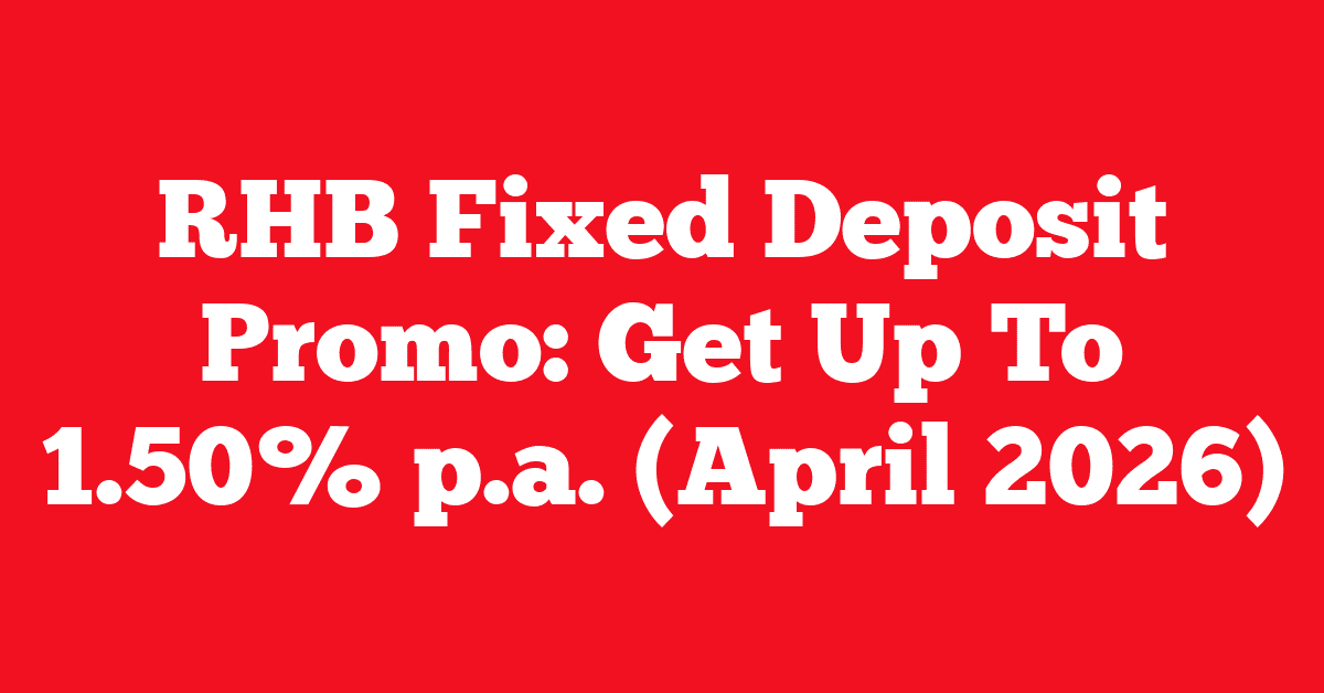 RHB Fixed Deposit Promo: Get Up To 1.50% p.a. (April 2026)