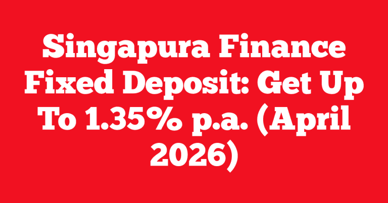 Singapura Finance Fixed Deposit: Get Up To 1.35% p.a. (April 2026)
