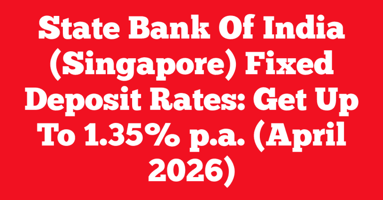 State Bank Of India (Singapore) Fixed Deposit Rates: Get Up To 1.35% p.a. (April 2026)