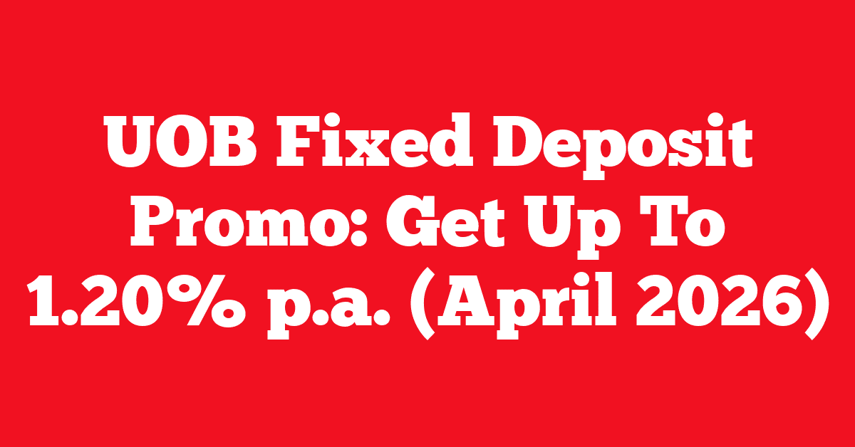 UOB Fixed Deposit Promo: Get Up To 1.20% p.a. (April 2026) 22 UOB Fixed Deposit Promo: Get Up To 1.20% p.a. (April 2026)