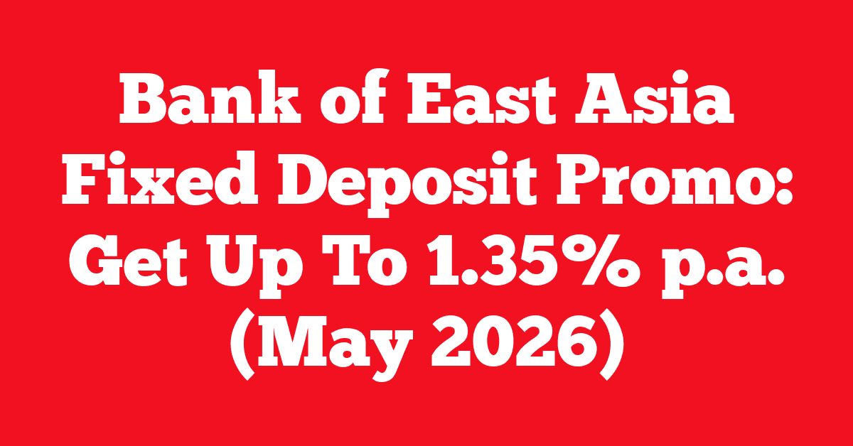 Bank of East Asia Fixed Deposit Promo: Get Up To 1.35% p.a. (May 2026)