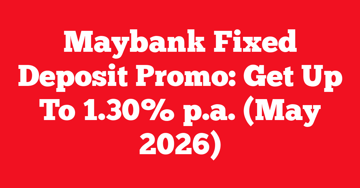 Maybank Fixed Deposit Promo: Get Up To 1.30% p.a. (May 2026)