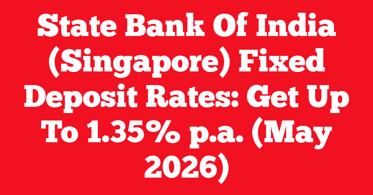 State Bank Of India (Singapore) Fixed Deposit Rates: Get Up To 1.35% p.a. (May 2026)