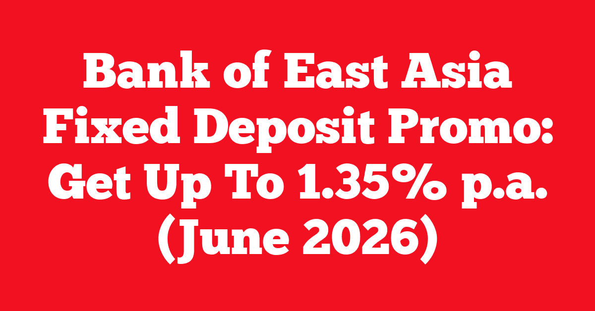 Bank of East Asia Fixed Deposit Promo: Get Up To 1.35% p.a. (June 2026) 15 Bank of East Asia Fixed Deposit Promo: Get Up To 1.35% p.a. (June 2026)