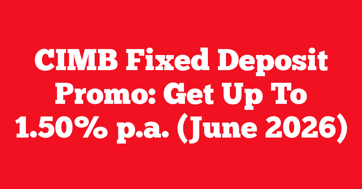 CIMB Fixed Deposit Promo: Get Up To 1.50% p.a. (June 2026) 18 CIMB Fixed Deposit Promo: Get Up To 1.50% p.a. (June 2026)
