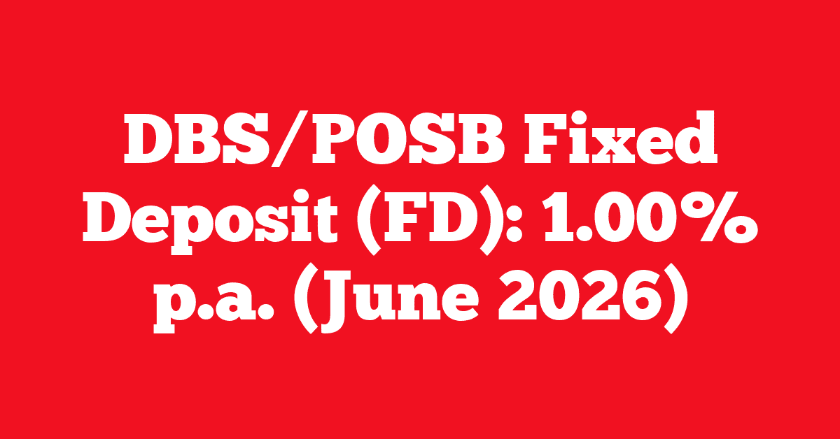 DBS/POSB Fixed Deposit (FD): 1.00% p.a. (June 2026) 24 DBS/POSB Fixed Deposit (FD): 1.00% p.a. (June 2026)