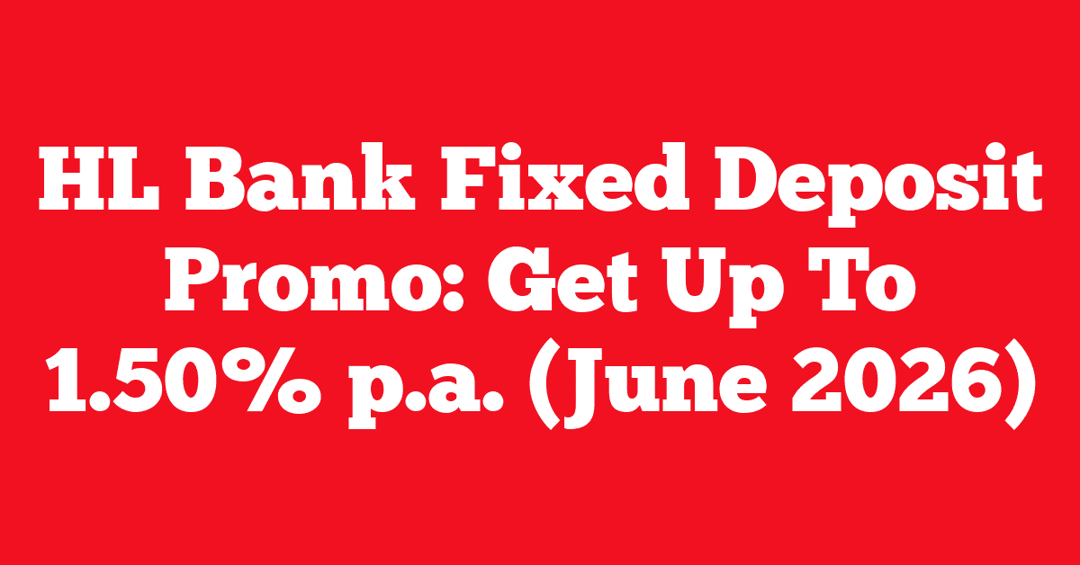 HL Bank Fixed Deposit Promo: Get Up To 1.50% p.a. (June 2026) 13 HL Bank Fixed Deposit Promo: Get Up To 1.50% p.a. (June 2026)