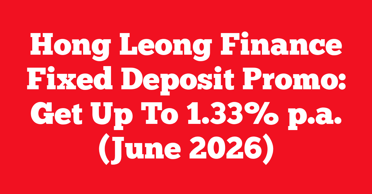 Hong Leong Finance Fixed Deposit Promo: Get Up To 1.33% p.a. (June 2026) 9 Hong Leong Finance Fixed Deposit Promo: Get Up To 1.33% p.a. (June 2026)