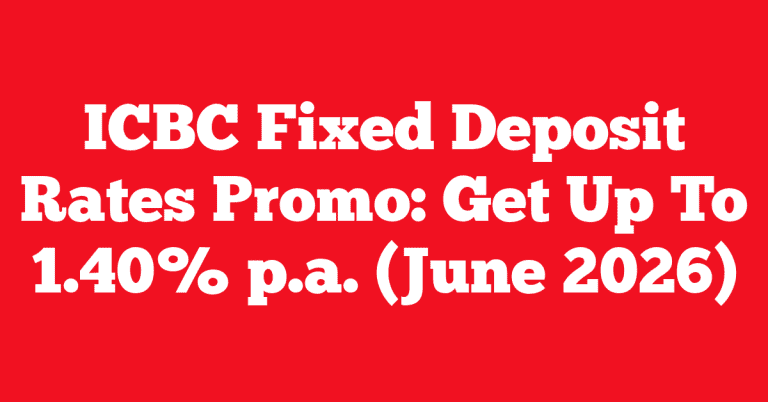 ICBC Fixed Deposit Rates Promo: Get Up To 1.40% p.a. (June 2026)