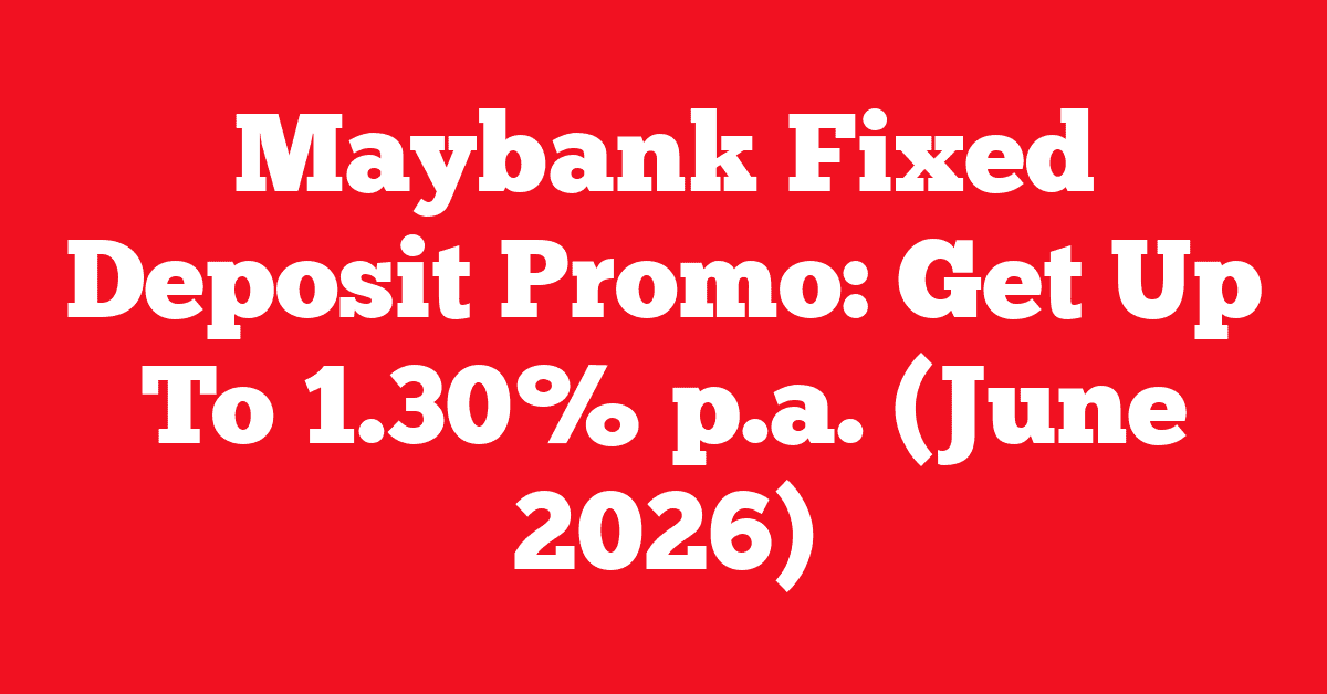 Maybank Fixed Deposit Promo: Get Up To 1.30% p.a. (June 2026) 12 Maybank Fixed Deposit Promo: Get Up To 1.30% p.a. (June 2026)