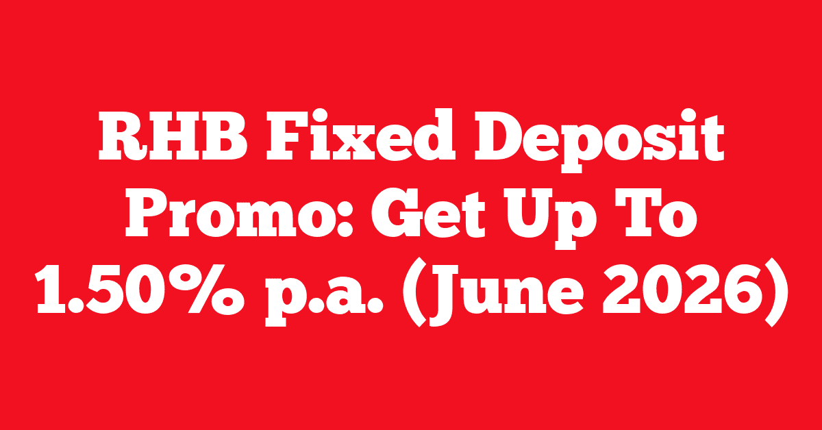 RHB Fixed Deposit Promo: Get Up To 1.50% p.a. (June 2026) 14 RHB Fixed Deposit Promo: Get Up To 1.50% p.a. (June 2026)