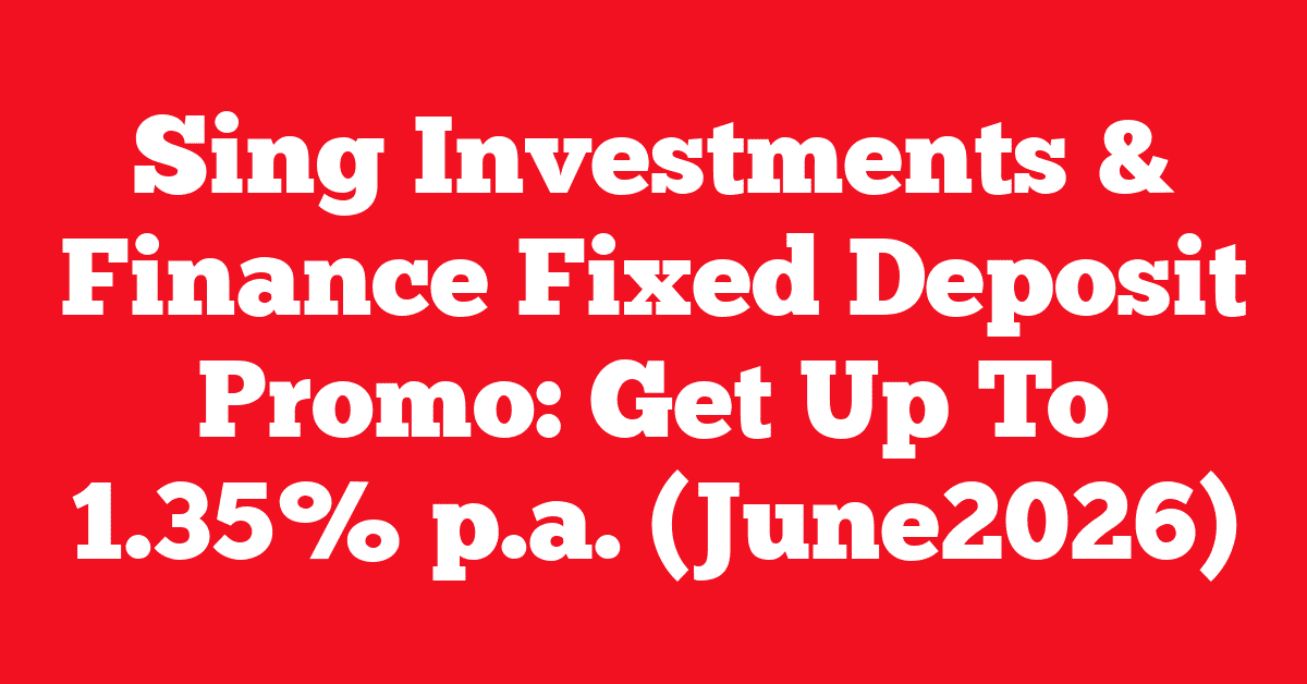 Sing Investments & Finance Fixed Deposit Promo: Get Up To 1.35% p.a. (June2026) 17 Sing Investments & Finance Fixed Deposit Promo: Get Up To 1.35% p.a. (June2026)