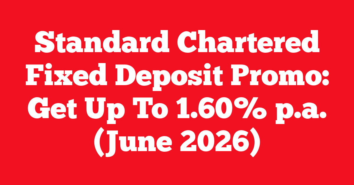 Standard Chartered Fixed Deposit Promo: Get Up To 1.60% p.a. (June 2026) 21 Standard Chartered Fixed Deposit Promo: Get Up To 1.60% p.a. (June 2026)