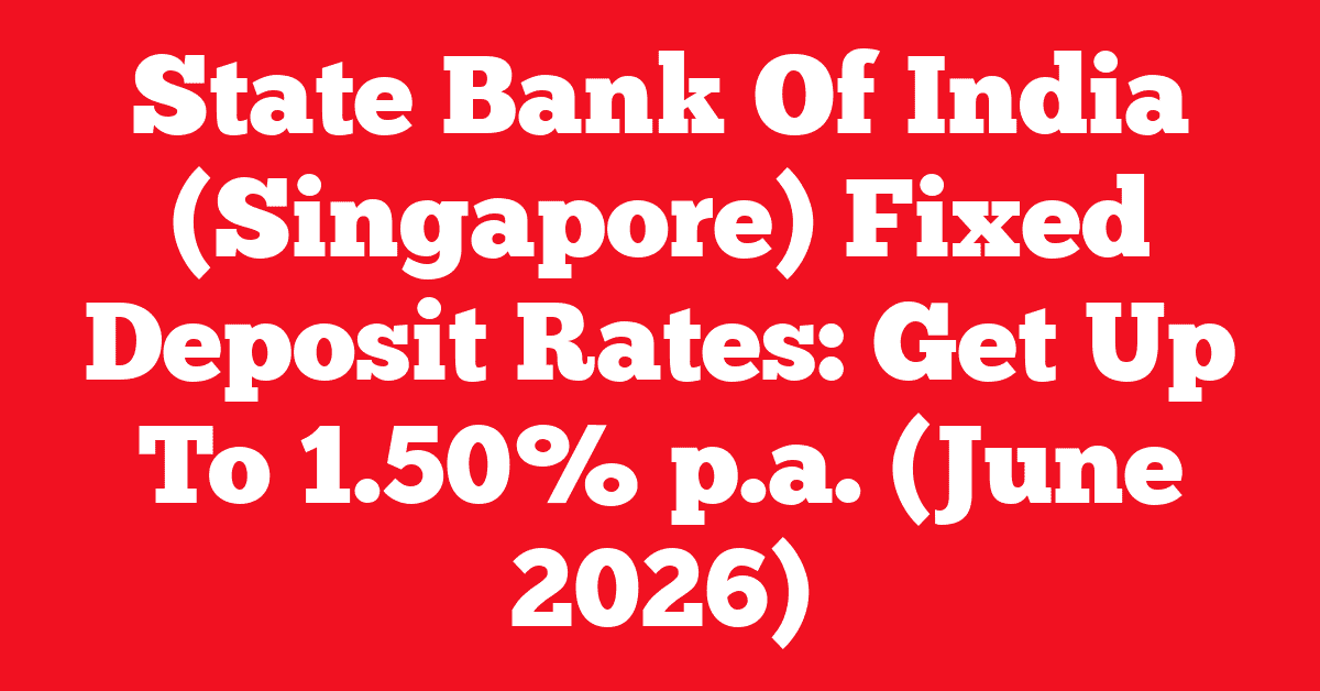 State Bank Of India (Singapore) Fixed Deposit Rates: Get Up To 1.50% p.a. (June 2026) 20 State Bank Of India (Singapore) Fixed Deposit Rates: Get Up To 1.50% p.a. (June 2026)