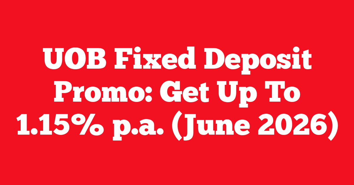 UOB Fixed Deposit Promo: Get Up To 1.15% p.a. (June 2026) 22 UOB Fixed Deposit Promo: Get Up To 1.15% p.a. (June 2026)