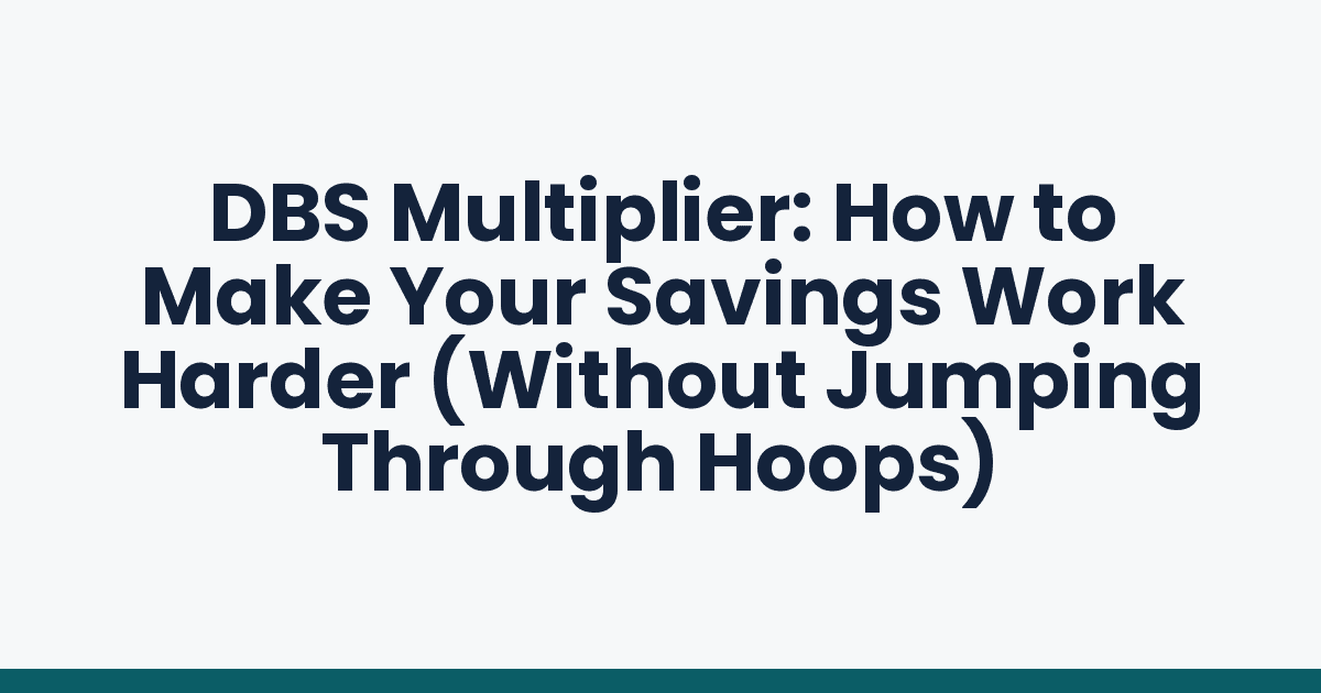 DBS Multiplier: How to Make Your Savings Work Harder (Without Jumping Through Hoops)