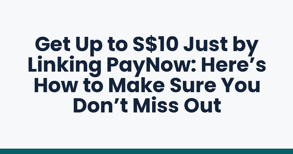Get Up to S$10 Just by Linking PayNow: Here’s How to Make Sure You Don’t Miss Out