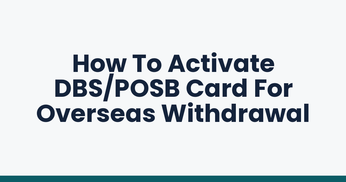How To Activate DBS/POSB Card For Overseas Withdrawal