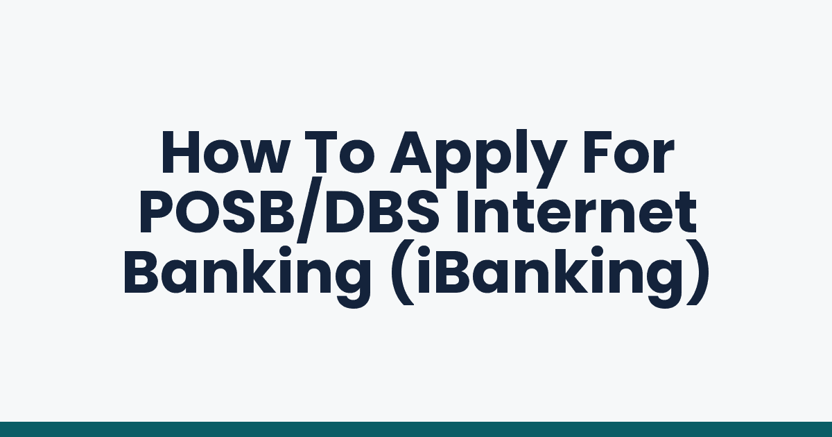 How To Apply For POSB/DBS Internet Banking (iBanking)