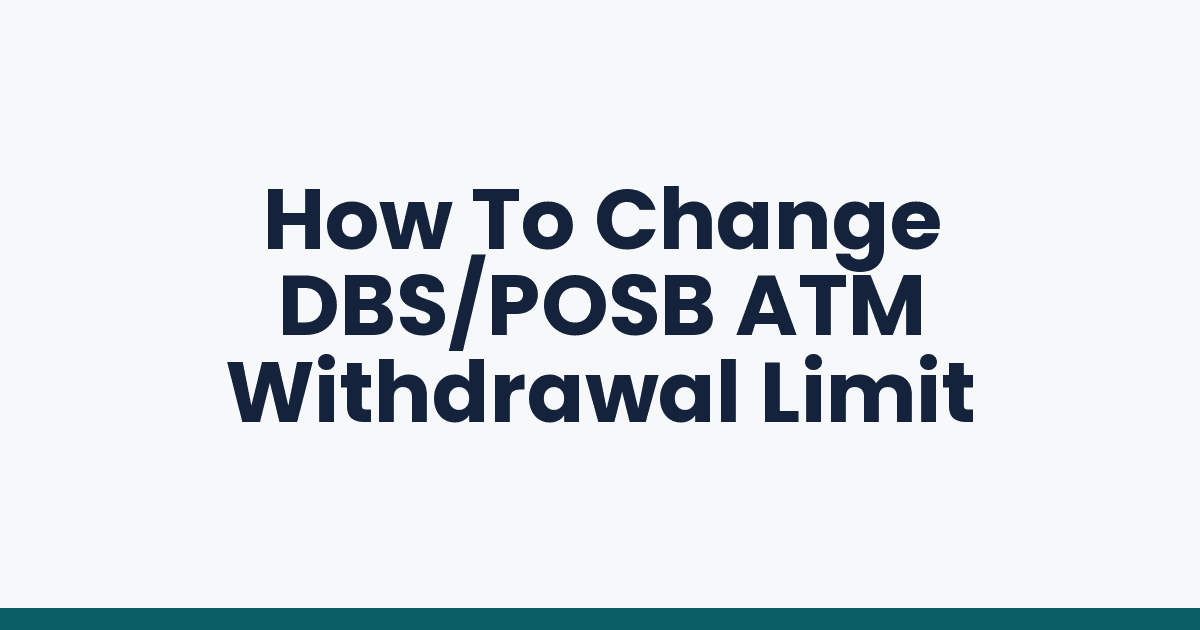 How To Change DBS/POSB ATM Withdrawal Limit