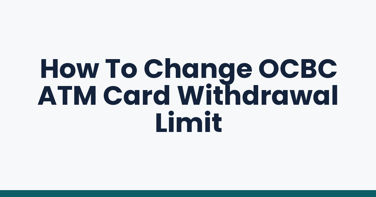 How To Change OCBC ATM Card Withdrawal Limit