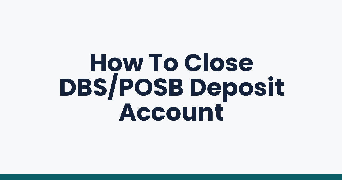 How To Close DBS/POSB Deposit Account