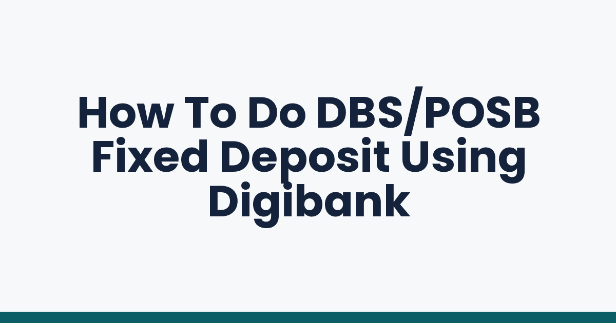 How To Do DBS/POSB Fixed Deposit Using Digibank
