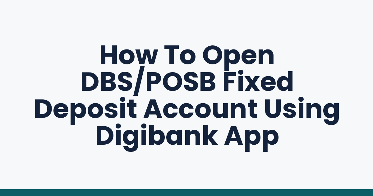 How To Open DBS/POSB Fixed Deposit Account Using Digibank App