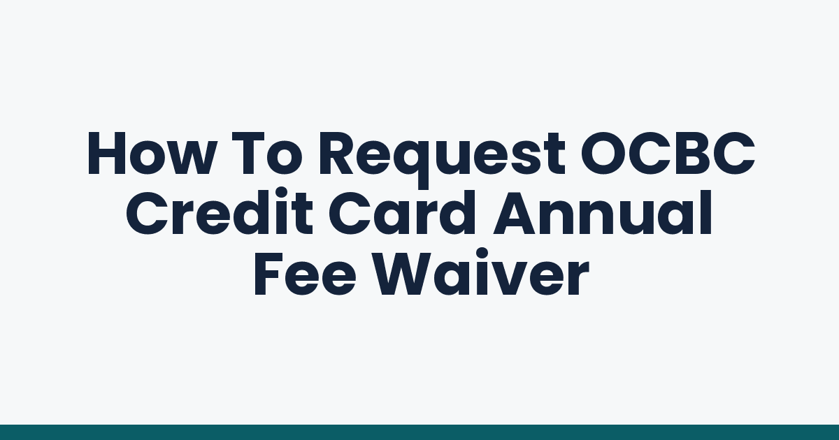How To Request OCBC Credit Card Annual Fee Waiver