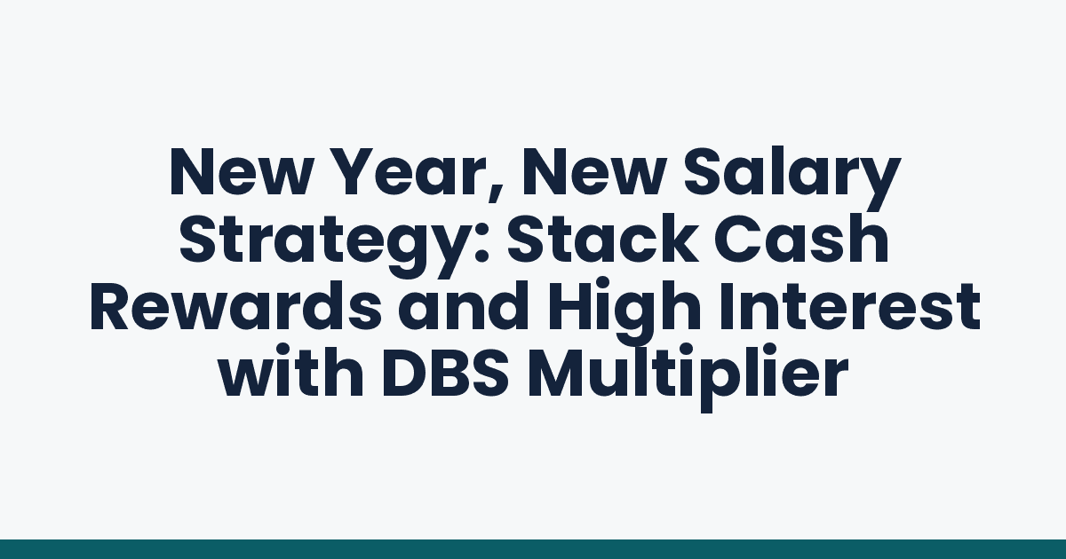 New Year, New Salary Strategy: Stack Cash Rewards and High Interest with DBS Multiplier