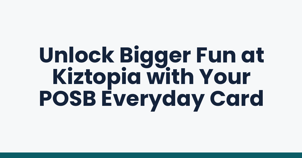 Unlock Bigger Fun at Kiztopia with Your POSB Everyday Card
