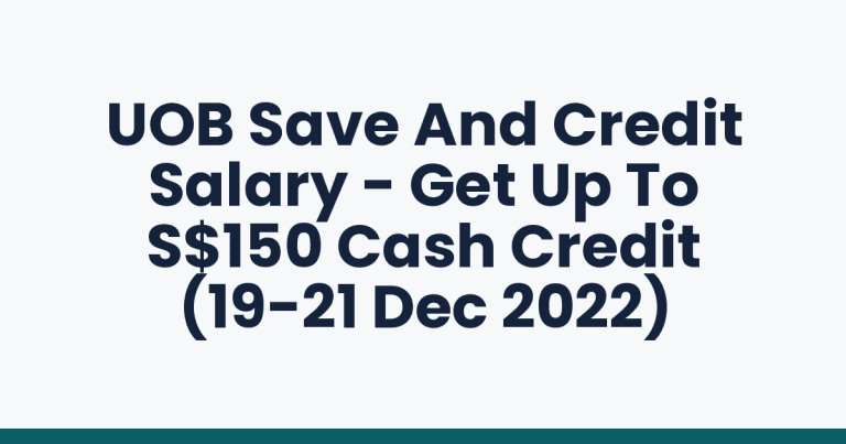 UOB Save And Credit Salary - Get Up To S$150 Cash Credit (19-21 Dec 2022)